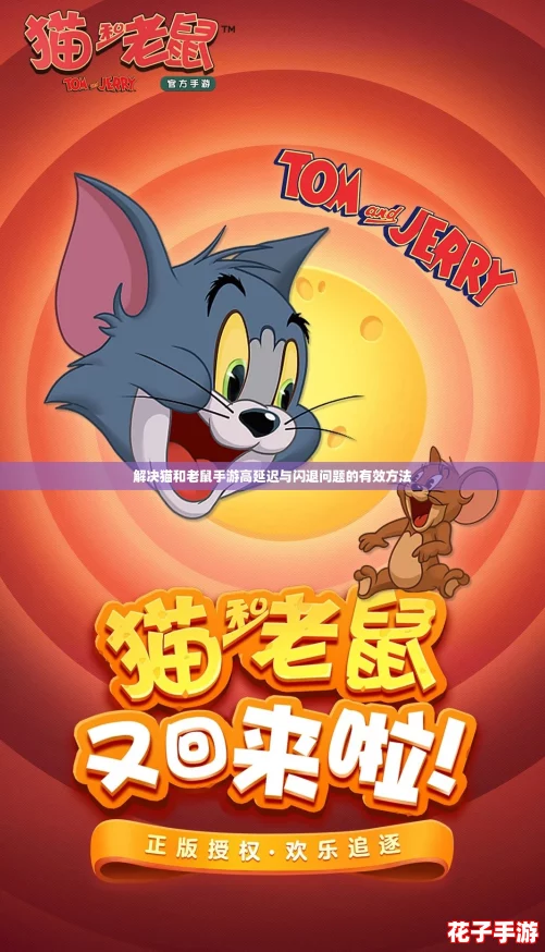 解决猫和老鼠手游高延迟与闪退问题的有效方法