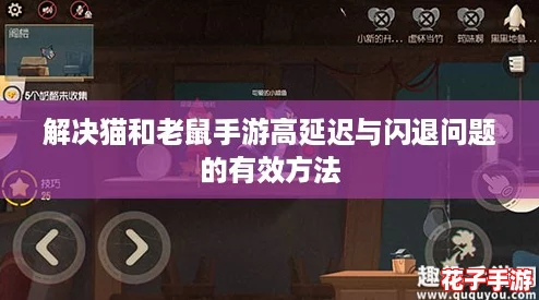 解决猫和老鼠手游高延迟与闪退问题的有效方法