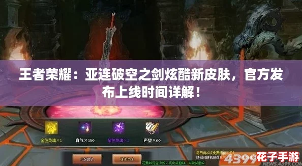 王者荣耀:亚连破空之剑炫酷新皮肤,官方发布上线时间详解! 王者荣耀:亚连破空之剑炫酷新皮肤,官方发布上线时间详解!
