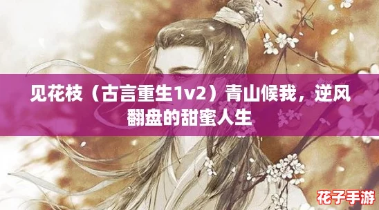 见花枝（古言重生1v2）青山候我，逆风翻盘的甜蜜人生