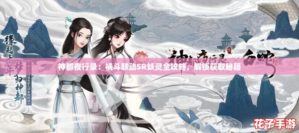 神都夜行录：祸斗联动SR妖灵全攻略，解锁获取秘籍