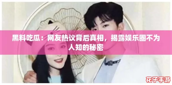 黑料吃瓜:网友热议背后真相,揭露娱乐圈不为人知的秘密 黑料吃瓜:网友热议背后真相,揭露娱乐圈不为人知的秘密