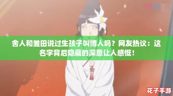 舍人和雏田说过生孩子叫博人吗?网友热议:这名字背后隐藏的深意让人感慨! 舍人和雏田说过生孩子叫博人吗?网友热议:这名字背后隐藏的深意让人感慨!