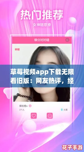 草莓视频app下载无限看旧版:网友热评,经典版本带来无尽精彩体验! 草莓视频app下载无限看旧版:网友热评,经典版本带来无尽精彩体验!