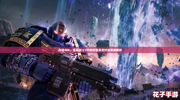 战锤40K：星际战士2中地狱兽高效对战策略解析
