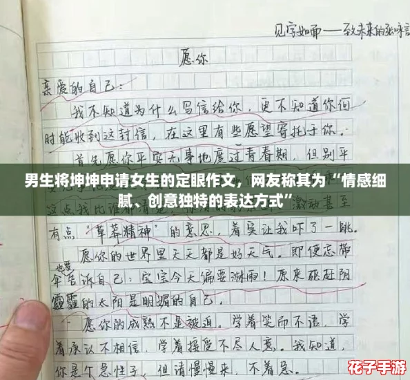 男生将坤坤申请女生的定眼作文,网友称其为“情感细腻、创意独特的表达方式” 男生将坤坤申请女生的定眼作文,网友称其为“情感细腻、创意独特的表达方式”