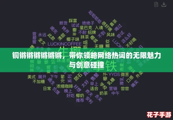 铜锵锵锵锵锵锵，带你领略网络热词的无限魅力与创意碰撞