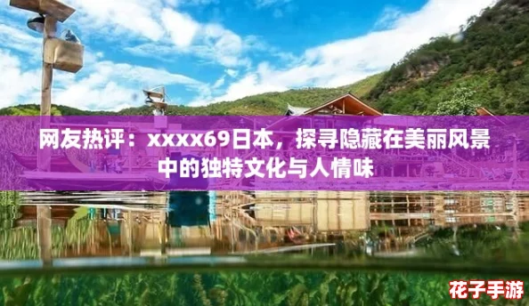 网友热评：xxxx69日本，探寻隐藏在美丽风景中的独特文化与人情味