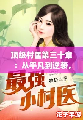 顶级村医第三十章:从平凡到逆袭,成为小镇的传奇医生 顶级村医第三十章:从平凡到逆袭,成为小镇的传奇医生