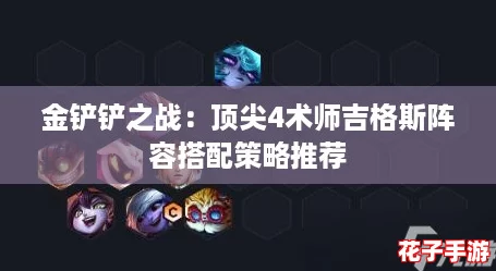 金铲铲之战：顶尖4术师吉格斯阵容搭配策略推荐