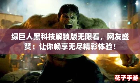 绿巨人黑科技解锁版无限看，网友盛赞：让你畅享无尽精彩体验！
