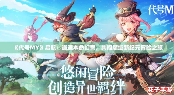《代号MY》启航：邂逅本命幻兽，共闯魔域新纪元冒险之旅