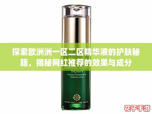 探索欧洲洲一区二区精华液的护肤秘籍，揭秘网红推荐的效果与成分