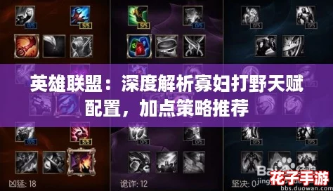 英雄联盟：深度解析寡妇打野天赋配置，加点策略推荐