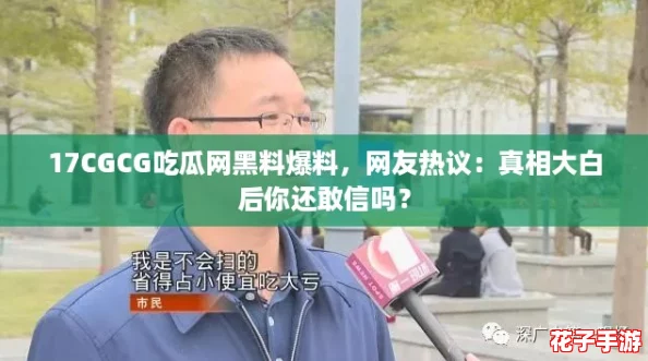 17CGCG吃瓜网黑料爆料，网友热议：真相大白后你还敢信吗？