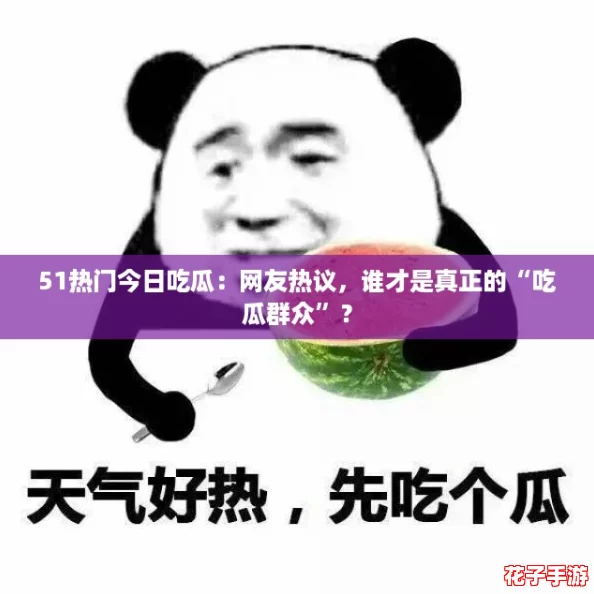 51热门今日吃瓜：网友热议，谁才是真正的“吃瓜群众”？