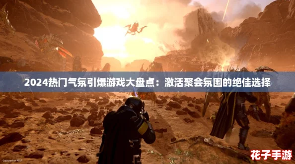 2024热门气氛引爆游戏大盘点：激活聚会氛围的绝佳选择