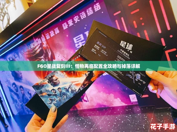 FGO星战复刻III:怪物再临配置全攻略与掉落详解 FGO星战复刻III:怪物再临配置全攻略与掉落详解