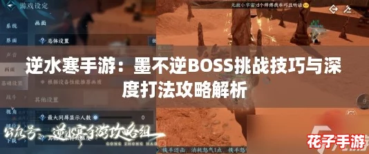 逆水寒手游：墨不逆BOSS挑战技巧与深度打法攻略解析
