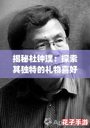 揭秘杜钟璞：探索其独特的礼物喜好与偏好
