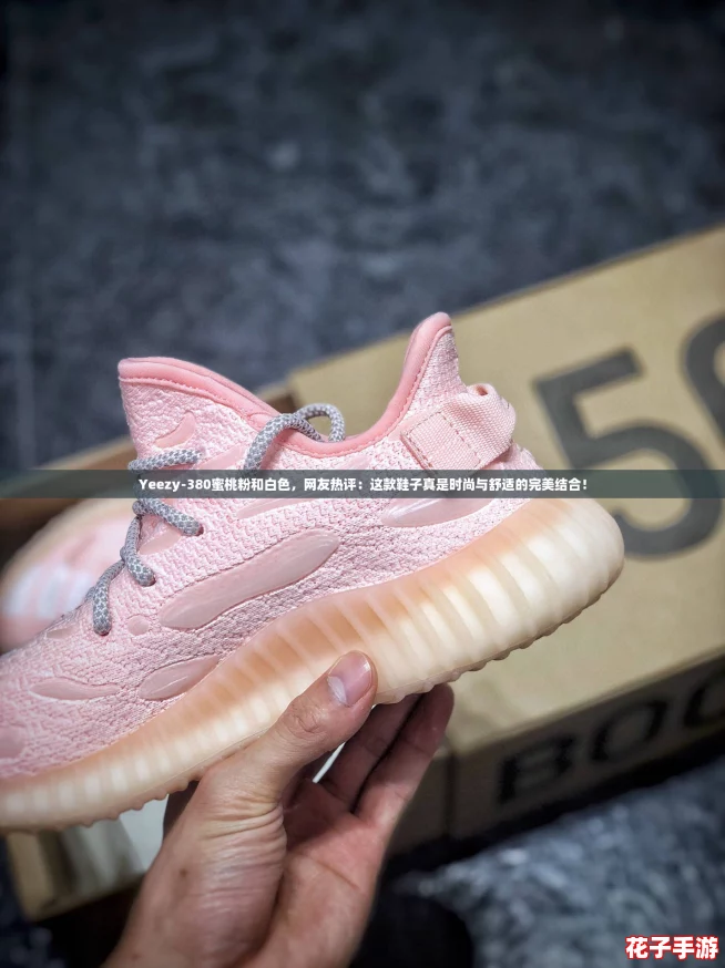 Yeezy-380蜜桃粉和白色，网友热评：这款鞋子真是时尚与舒适的完美结合！