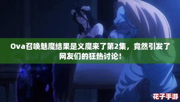 Ova召唤魅魔结果是义魔来了第2集，竟然引发了网友们的狂热讨论！