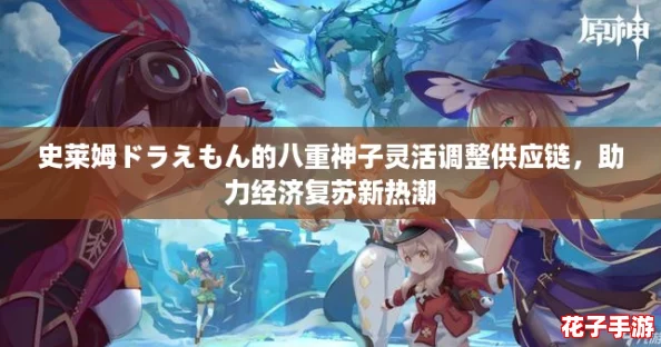 史莱姆ドラえもん的八重神子灵活调整供应链,助力经济复苏新热潮 史莱姆ドラえもん的八重神子灵活调整供应链,助力经济复苏新热潮