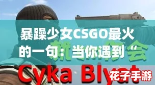 暴躁少女CSGO最火的一句：当你遇到“躺赢”时的真实反应