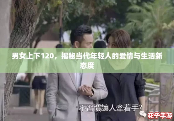 男女上下120，揭秘当代年轻人的爱情与生活新态度