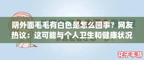 阴外面毛毛有白色是怎么回事？网友热议：这可能与个人卫生和健康状况有关！
