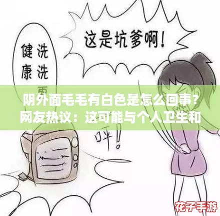 阴外面毛毛有白色是怎么回事？网友热议：这可能与个人卫生和健康状况有关！