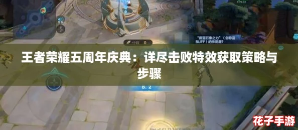 王者荣耀五周年庆典:详尽击败特效获取策略与步骤 王者荣耀五周年庆典:详尽击败特效获取策略与步骤