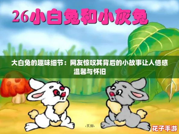 大白兔的趣味细节:网友惊叹其背后的小故事让人倍感温馨与怀旧 大白兔的趣味细节:网友惊叹其背后的小故事让人倍感温馨与怀旧