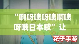 “啊呀咦呀咦啊咦呀哦日本歌”让人心情愉悦，仿佛置身于樱花飘落的梦幻世界！