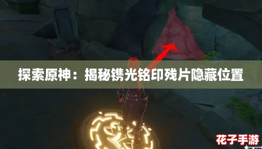 探索原神：揭秘镌光铭印残片隐藏位置