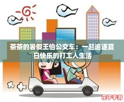 茶茶的暑假王伯公交车:一起追逐夏日快乐的打工人生活 茶茶的暑假王伯公交车:一起追逐夏日快乐的打工人生活