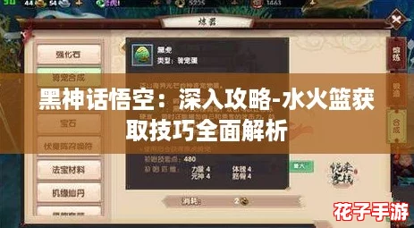 黑神话悟空：深入攻略-水火篮获取技巧全面解析