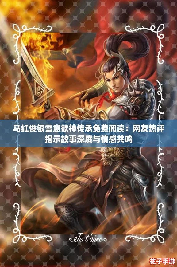 马红俊银雪意欲神传承免费阅读：网友热评揭示故事深度与情感共鸣