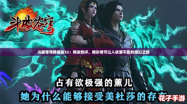 斗破苍穹精编版32：网友热评，精彩情节让人欲罢不能的魔幻之旅