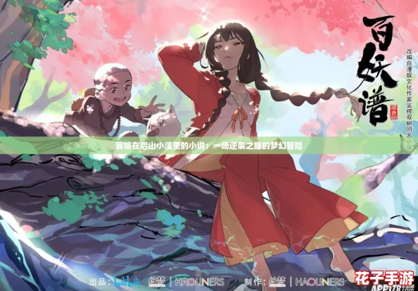 芸娘在后山小溪里的小说：一场逆袭之旅的梦幻冒险
