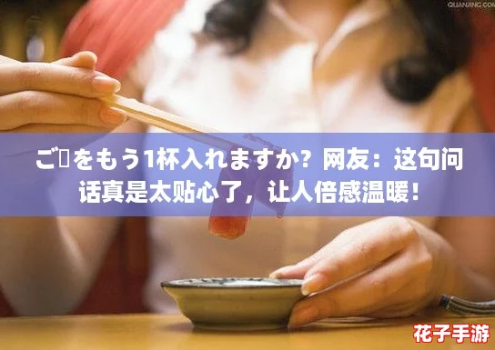 ご飯をもう1杯入れますか？网友：这句问话真是太贴心了，让人倍感温暖！