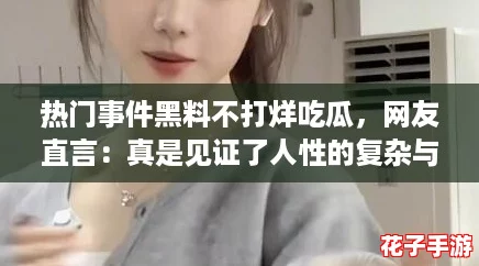 热门事件黑料不打烊吃瓜，网友直言：真是见证了人性的复杂与无奈！