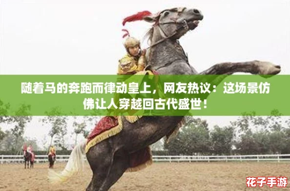 随着马的奔跑而律动皇上，网友热议：这场景仿佛让人穿越回古代盛世！