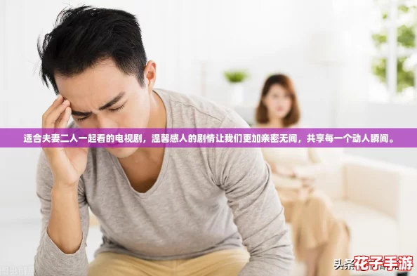 适合夫妻二人一起看的电视剧,温馨感人的剧情让我们更加亲密无间,共享每一个动人瞬间。 适合夫妻二人一起看的电视剧,温馨感人的剧情让我们更加亲密无间,共享每一个动人瞬间。