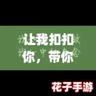 让我扣扣你,带你一起追逐网络热词的风潮! 让我扣扣你,带你一起追逐网络热词的风潮!