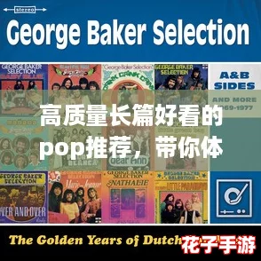 高质量长篇好看的pop推荐，带你体验燃爆全网的音乐盛宴