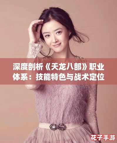深度剖析《天龙八部》职业体系：技能特色与战术定位全解析