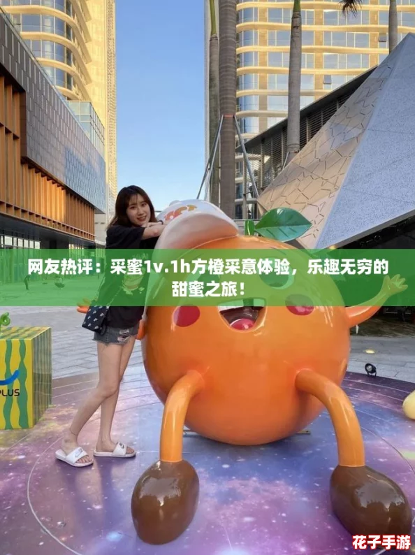 网友热评：采蜜1v.1h方橙采意体验，乐趣无穷的甜蜜之旅！
