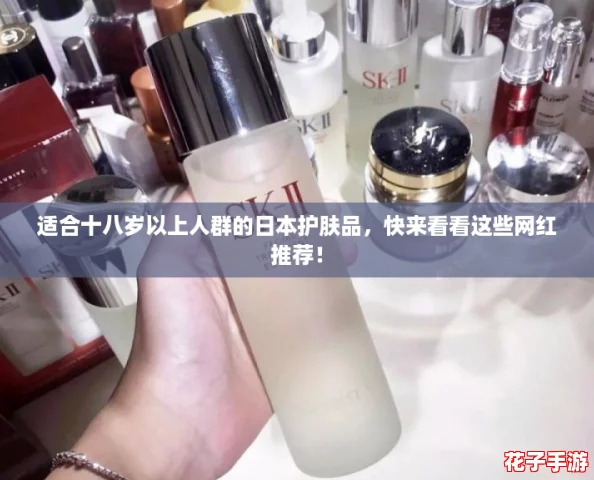 适合十八岁以上人群的日本护肤品，快来看看这些网红推荐！