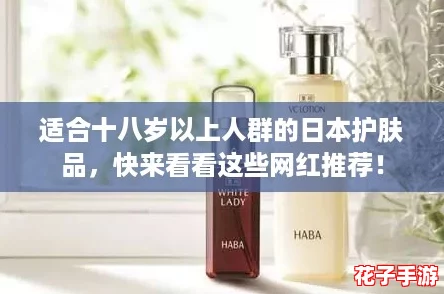 适合十八岁以上人群的日本护肤品，快来看看这些网红推荐！